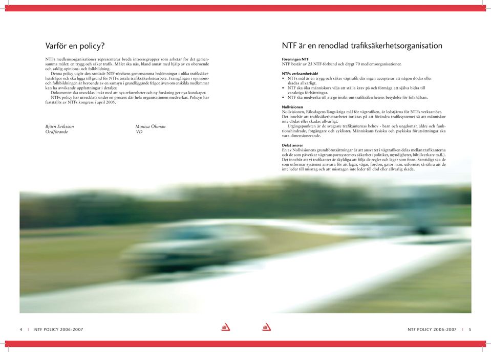 Denna policy utgör den samlade NTFrörelsens gemensamma bedömningar i olika trafiksäkerhetsfrågor och ska ligga till grund för NTFs totala trafiksäkerhetsarbete.