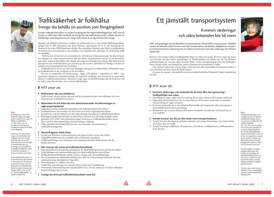 Ett jämställt transportsystem Kvinnors värderingar och säkra beteenden bör bli norm Forskning visar att om alla trafi kanter följde alla regler skulle vi ändå ha kvar upp mot hälften av dödsfallen (,