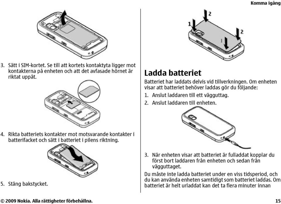 4. Rikta batteriets kontakter mot motsvarande kontakter i batterifacket och sätt i batteriet i pilens riktning. 5. Stäng bakstycket. 3.