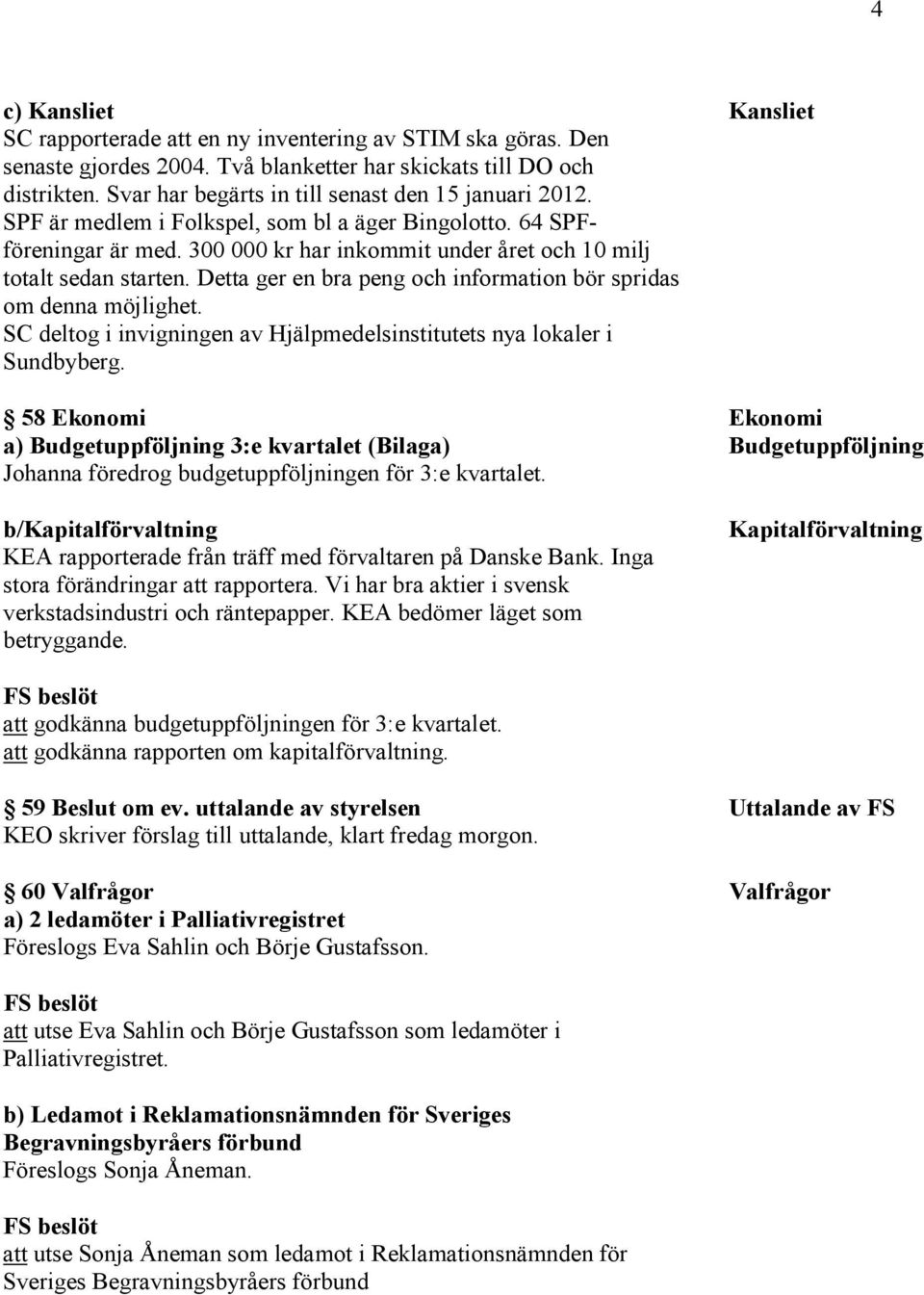 Detta ger en bra peng och information bör spridas om denna möjlighet. SC deltog i invigningen av Hjälpmedelsinstitutets nya lokaler i Sundbyberg.