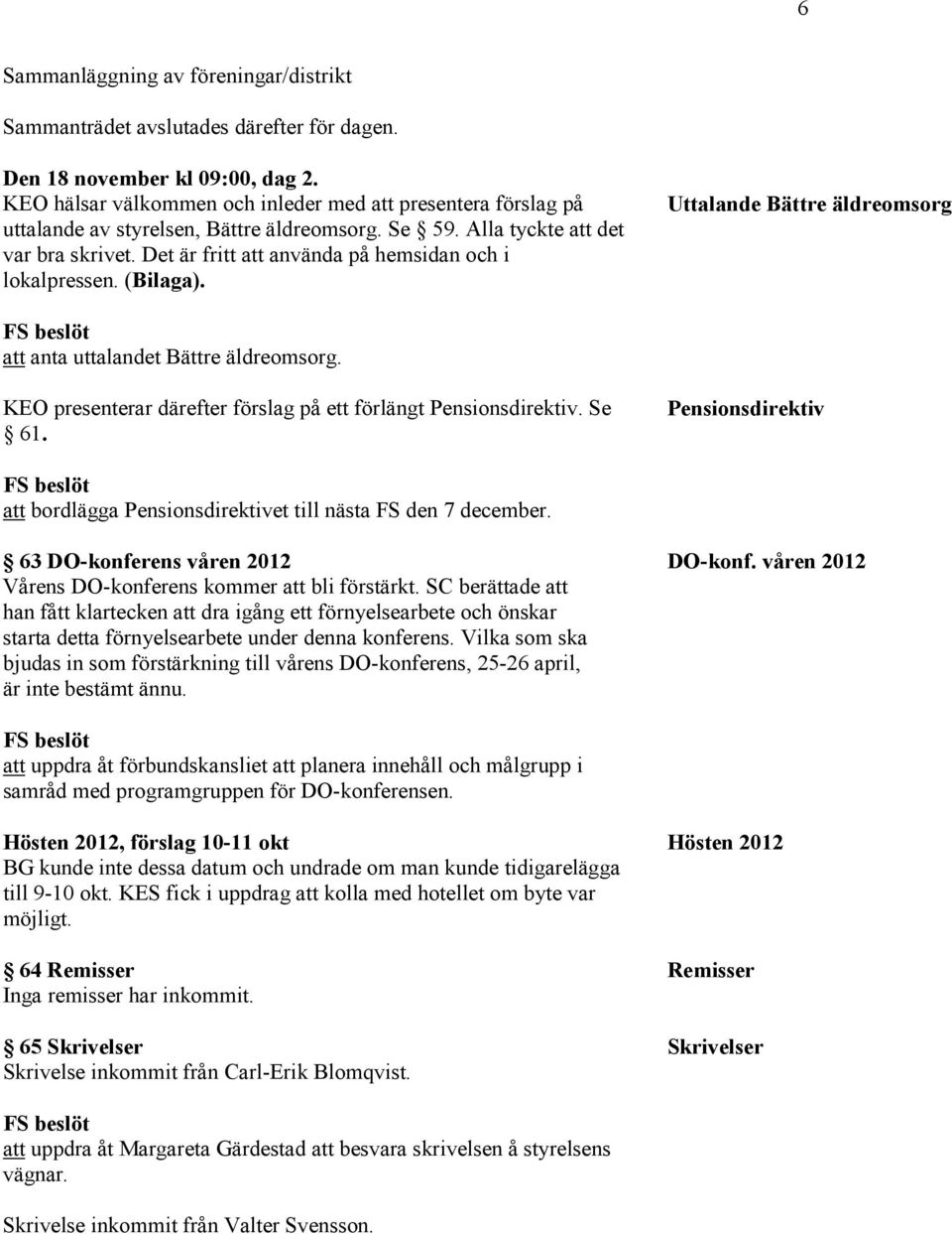 Det är fritt att använda på hemsidan och i lokalpressen. (Bilaga). Uttalande Bättre äldreomsorg att anta uttalandet Bättre äldreomsorg.