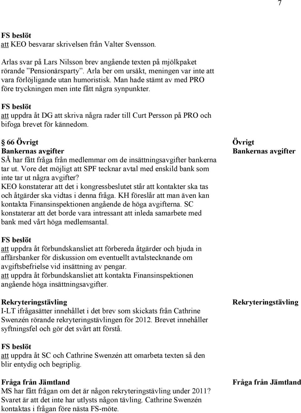 att uppdra åt DG att skriva några rader till Curt Persson på PRO och bifoga brevet för kännedom.