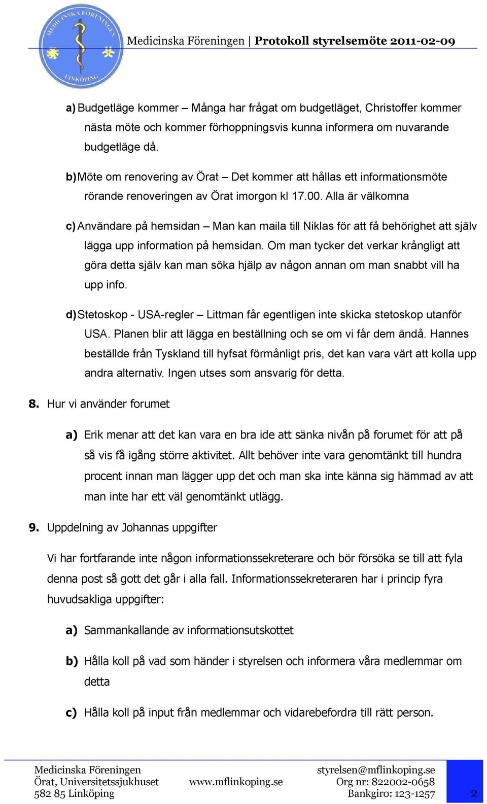 Alla är välkomna c) Användare på hemsidan Man kan maila till Niklas för att få behörighet att själv lägga upp information på hemsidan.