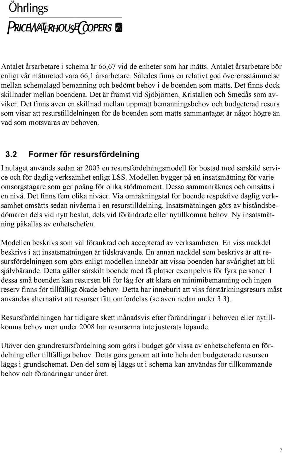 Det är främst vid Sjöbjörnen, Kristallen och Smedås som avviker.