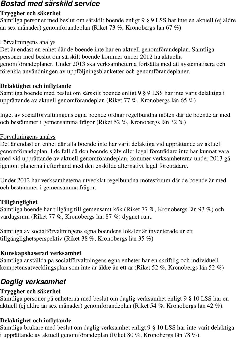 Under 2013 ska verksamheterna fortsätta med att systematisera och förenkla användningen av uppföljningsblanketter och genomförandeplaner.