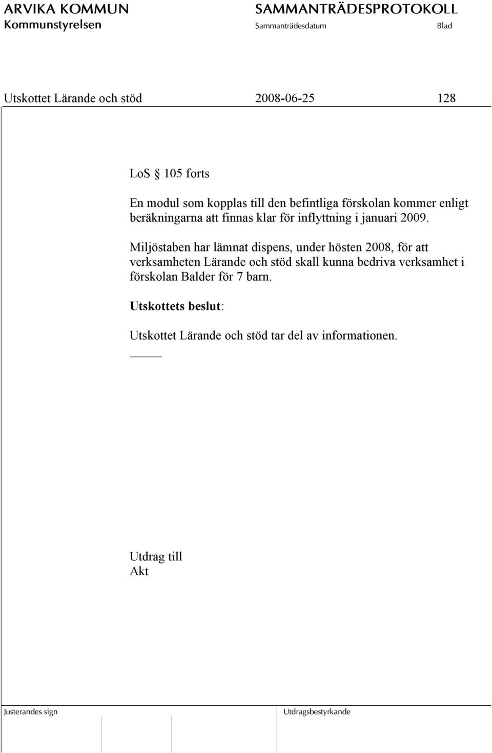 Miljöstaben har lämnat dispens, under hösten 2008, för att verksamheten Lärande och stöd skall kunna