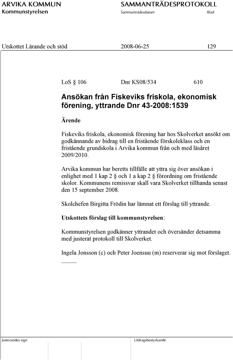 Arvika kommun har beretts tillfälle att yttra sig över ansökan i enlighet med 1 kap 2 och 1 a kap 2 förordning om fristående skolor.