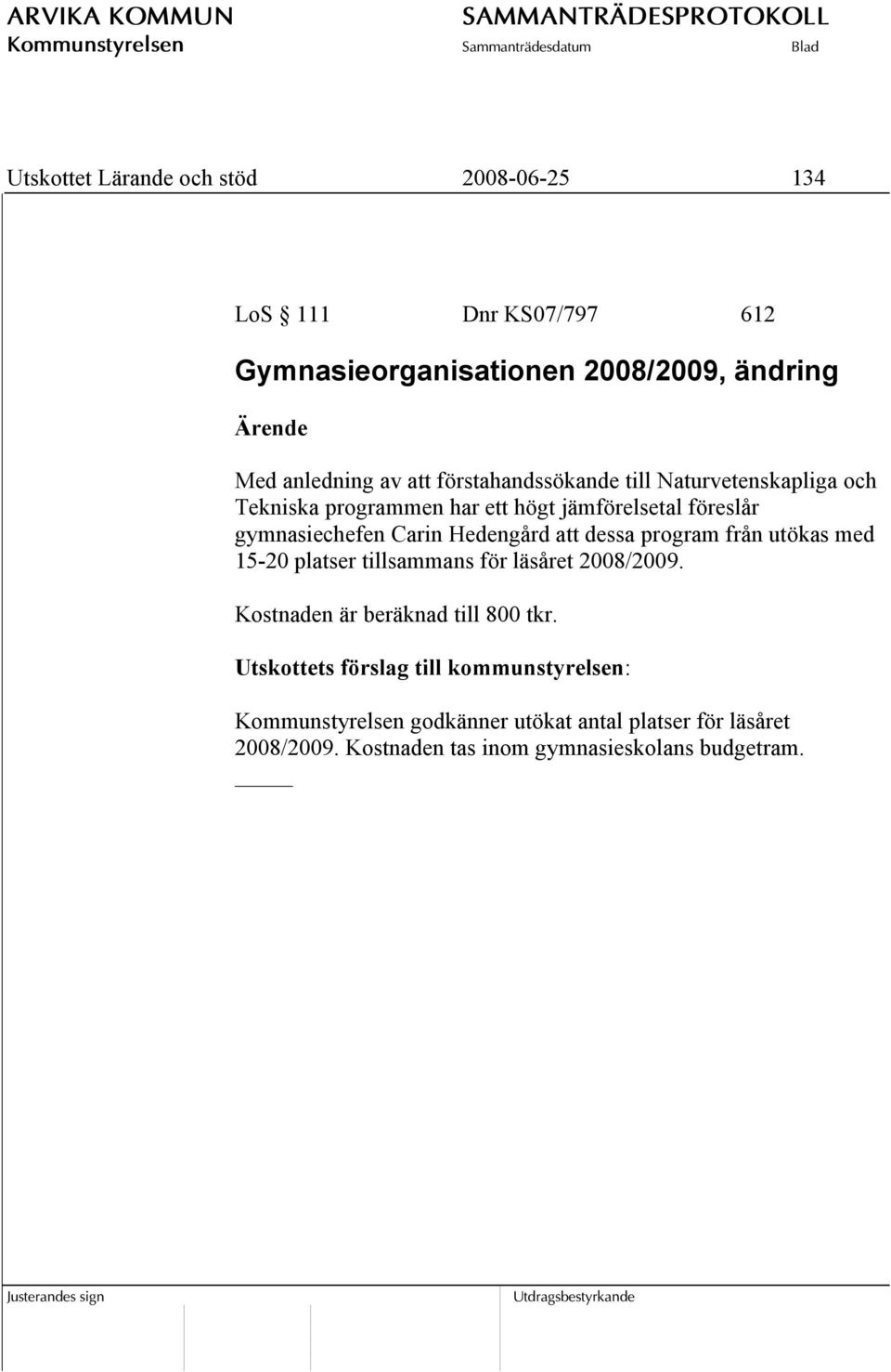 att dessa program från utökas med 15-20 platser tillsammans för läsåret 2008/2009. Kostnaden är beräknad till 800 tkr.