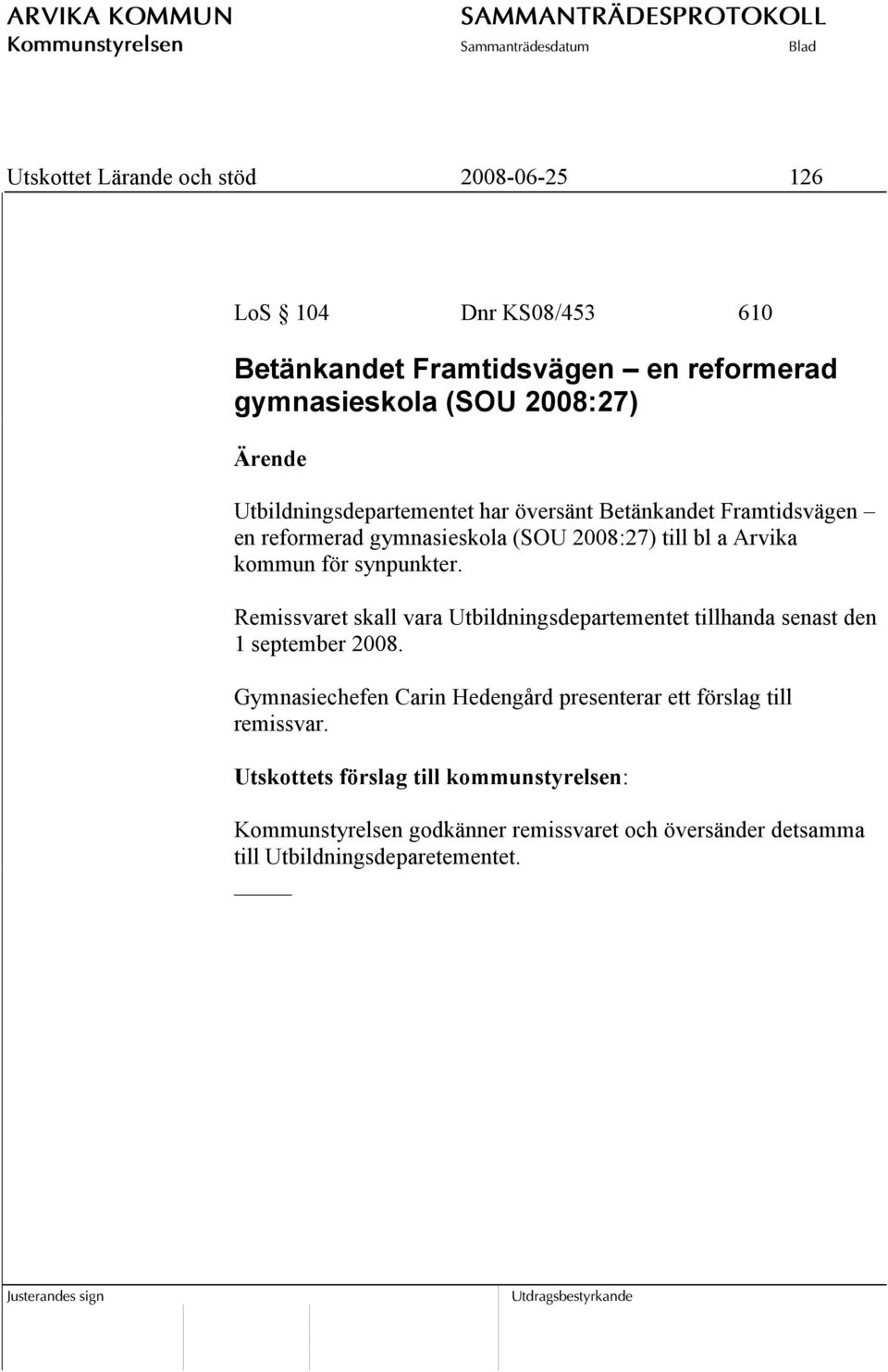 synpunkter. Remissvaret skall vara Utbildningsdepartementet tillhanda senast den 1 september 2008.