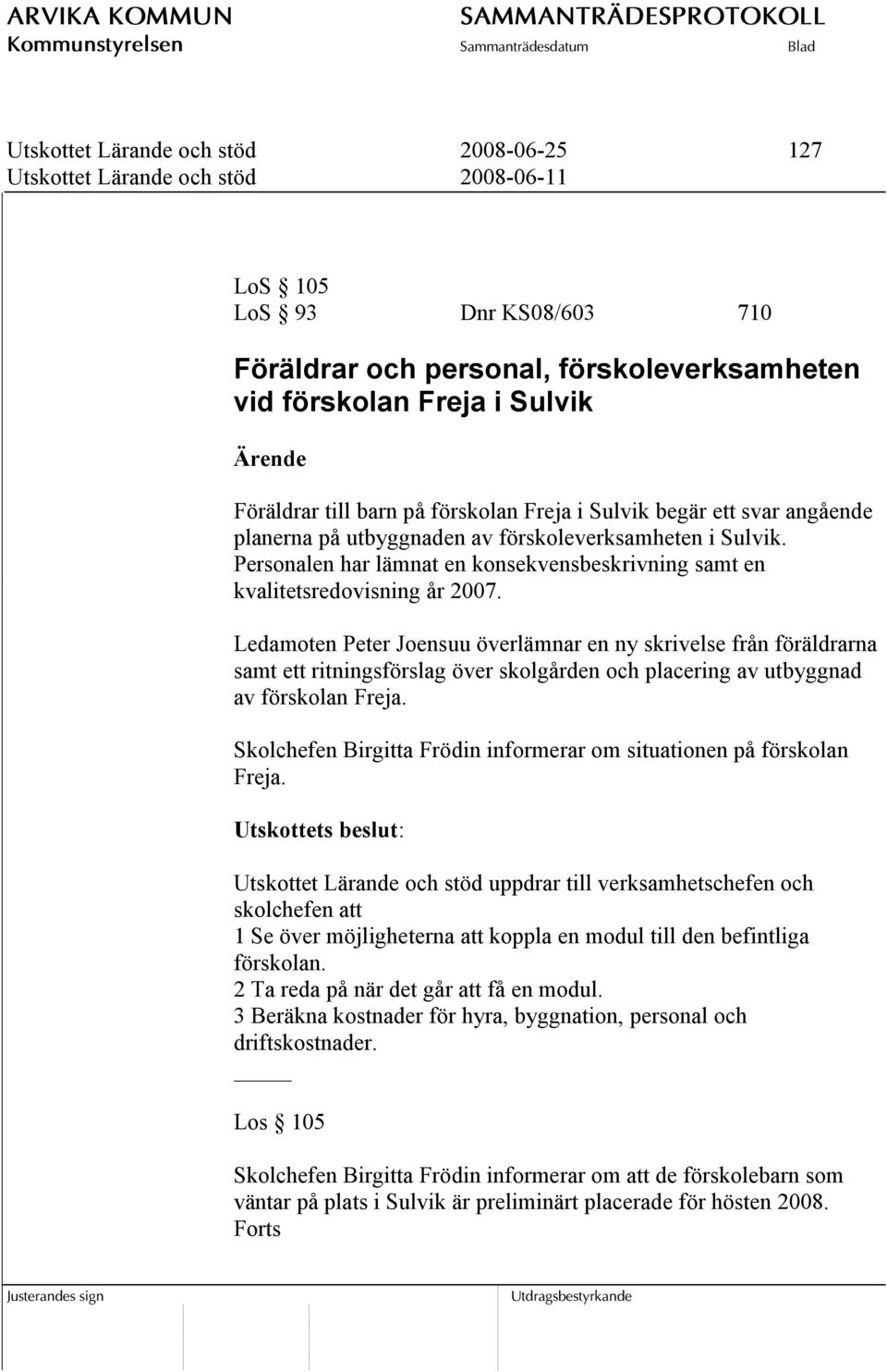 Personalen har lämnat en konsekvensbeskrivning samt en kvalitetsredovisning år 2007.