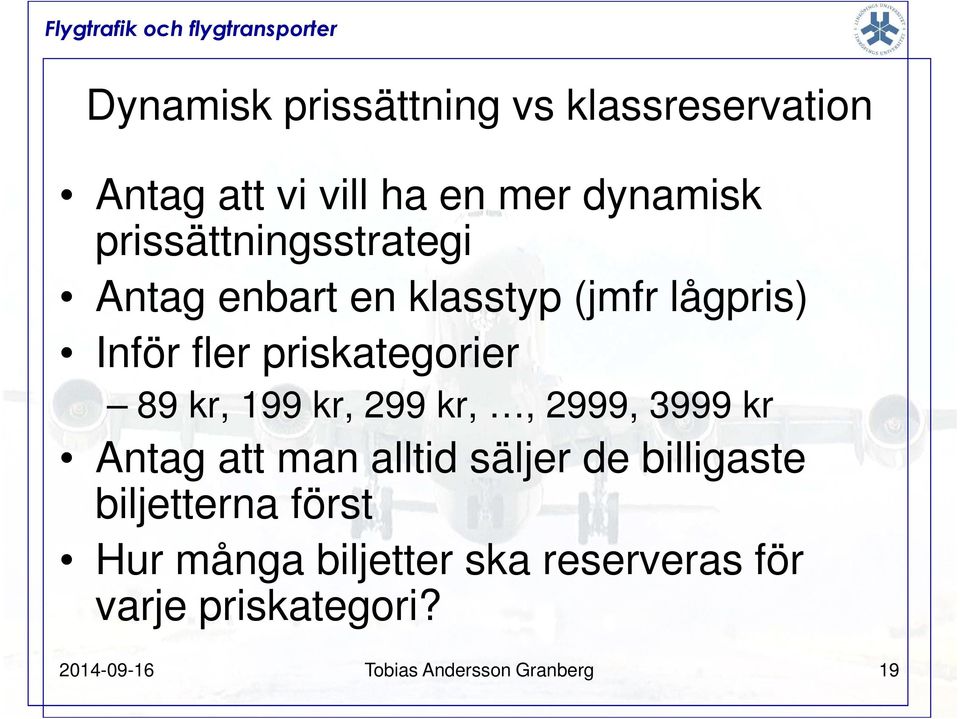 kr, 199 kr, 299 kr,, 2999, 3999 kr Antag att man alltid säljer de billigaste biljetterna