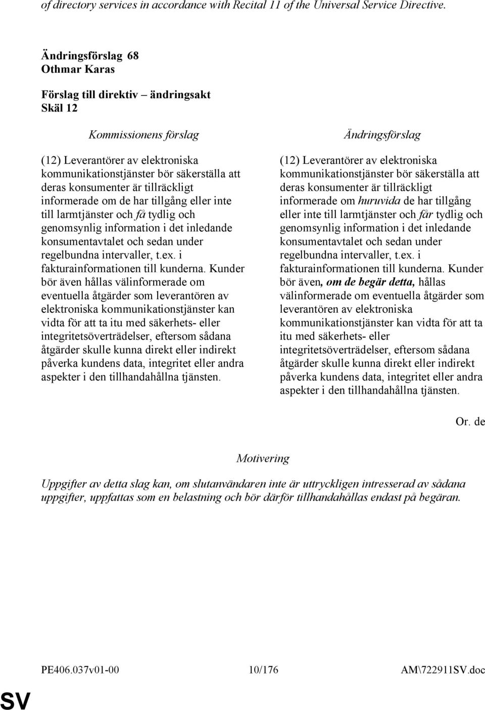 få tydlig och genomsynlig information i det inledande konsumentavtalet och sedan under regelbundna intervaller, t.ex. i fakturainformationen till kunderna.