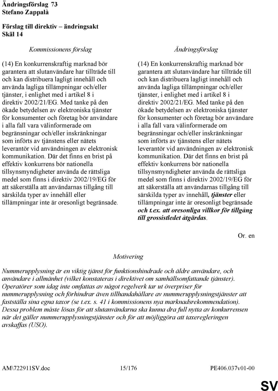 Med tanke på den ökade betydelsen av elektroniska tjänster för konsumenter och företag bör användare i alla fall vara välinformerade om begränsningar och/eller inskränkningar som införts av tjänstens