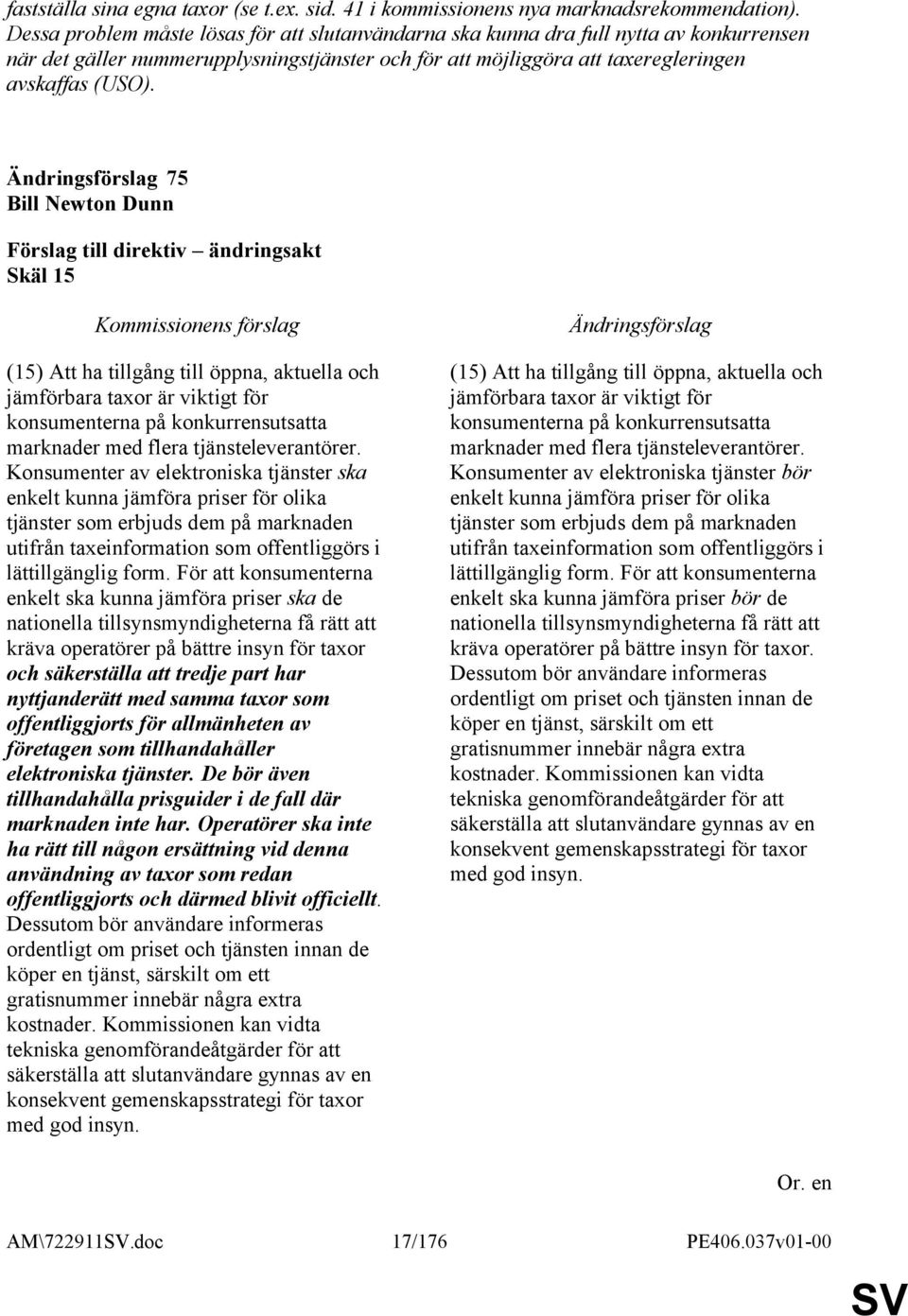75 Bill Newton Dunn Skäl 15 (15) Att ha tillgång till öppna, aktuella och jämförbara taxor är viktigt för konsumenterna på konkurrensutsatta marknader med flera tjänsteleverantörer.