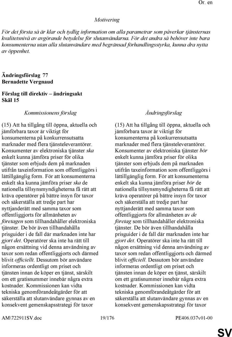 77 Bernadette Vergnaud Skäl 15 (15) Att ha tillgång till öppna, aktuella och jämförbara taxor är viktigt för konsumenterna på konkurrensutsatta marknader med flera tjänsteleverantörer.