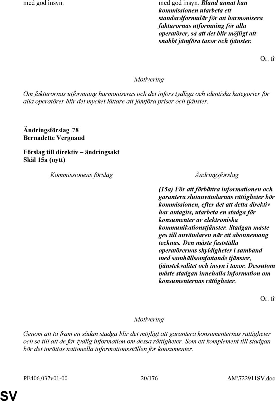 fr Om fakturornas utformning harmoniseras och det införs tydliga och identiska kategorier för alla operatörer blir det mycket lättare att jämföra priser och tjänster.