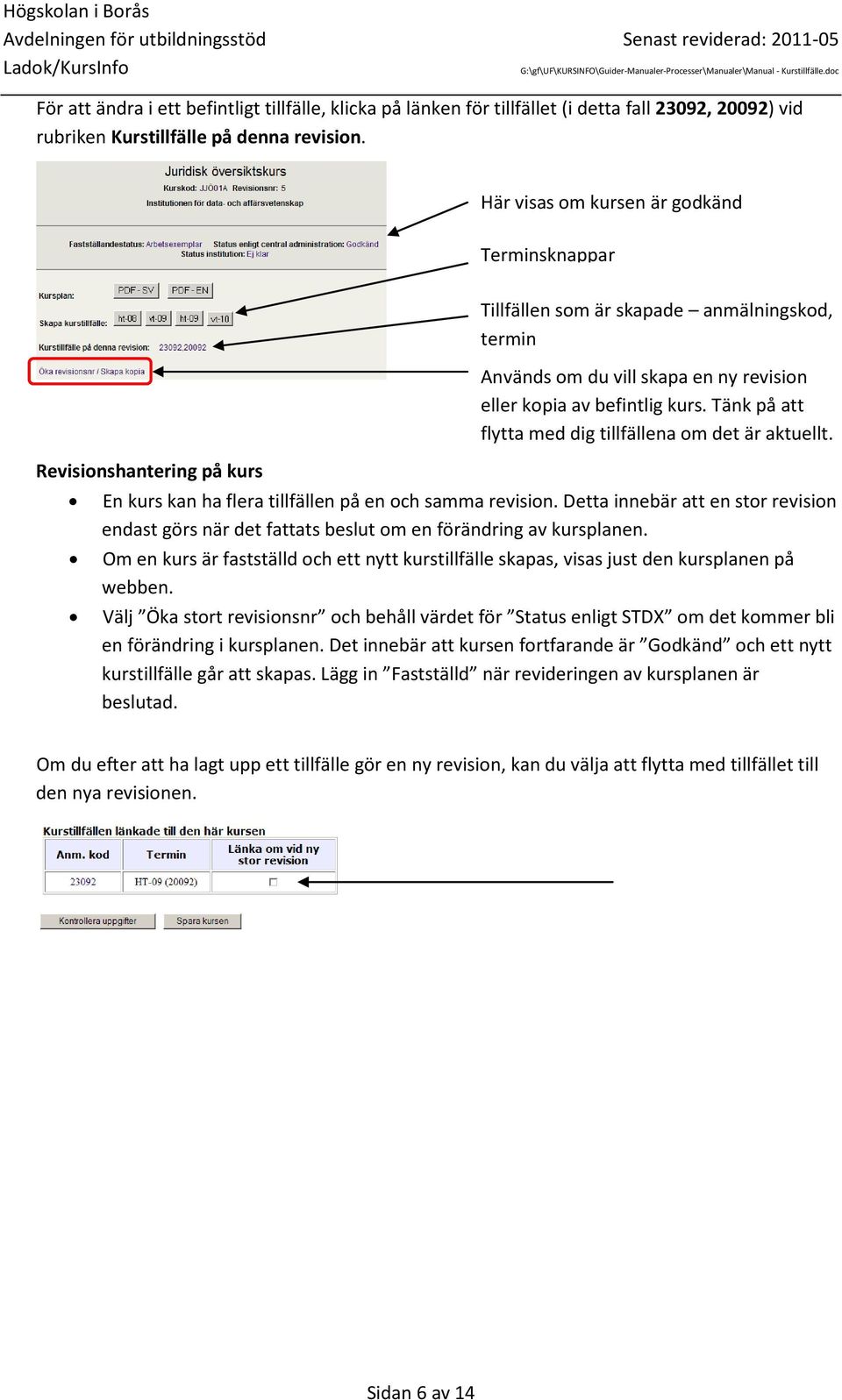 Tänk på att flytta med dig tillfällena om det är aktuellt. Revisionshantering på kurs En kurs kan ha flera tillfällen på en och samma revision.