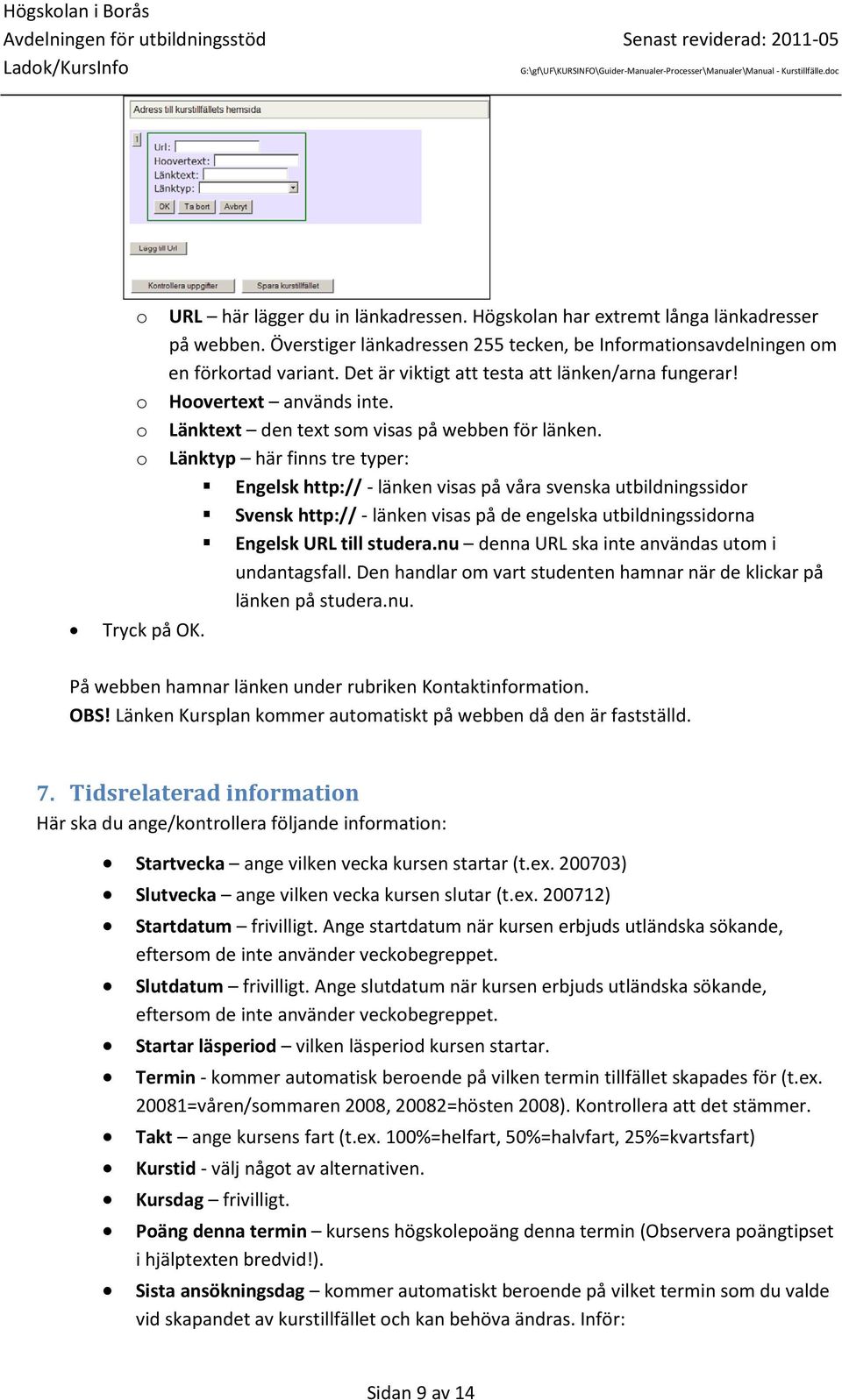 o Länktyp här finns tre typer: Engelsk http:// - länken visas på våra svenska utbildningssidor Svensk http:// - länken visas på de engelska utbildningssidorna Engelsk URL till studera.