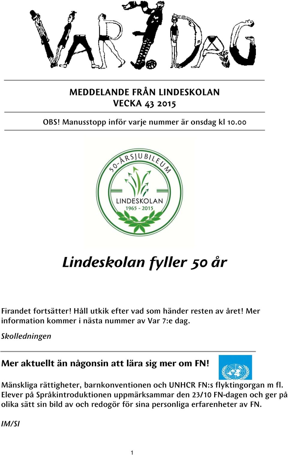 Mer information kommer i nästa nummer av Var 7:e dag. Skolledningen Mer aktuellt än någonsin att lära sig mer om FN!