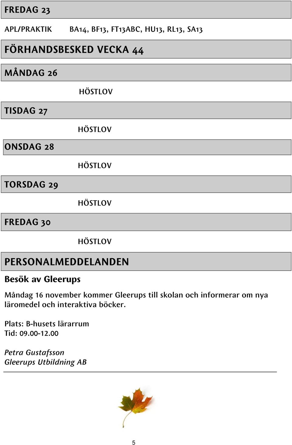 PERSONALMEDDELANDEN Besök av Gleerups Måndag 16 november kommer Gleerups till skolan och informerar