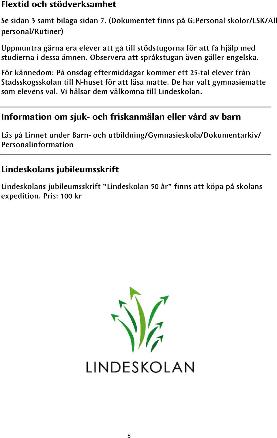 Observera att språkstugan även gäller engelska. För kännedom: På onsdag eftermiddagar kommer ett 25-tal elever från Stadsskogsskolan till N-huset för att läsa matte.