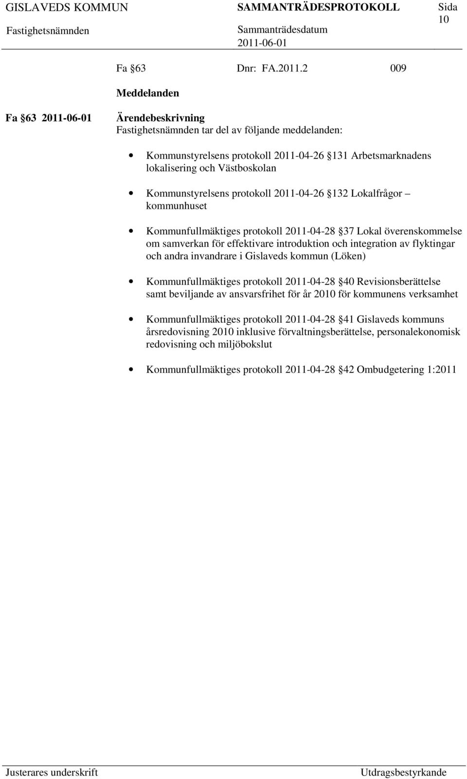 Lokalfrågor kommunhuset Kommunfullmäktiges protokoll 2011-04-28 37 Lokal överenskommelse om samverkan för effektivare introduktion och integration av flyktingar och andra invandrare i Gislaveds
