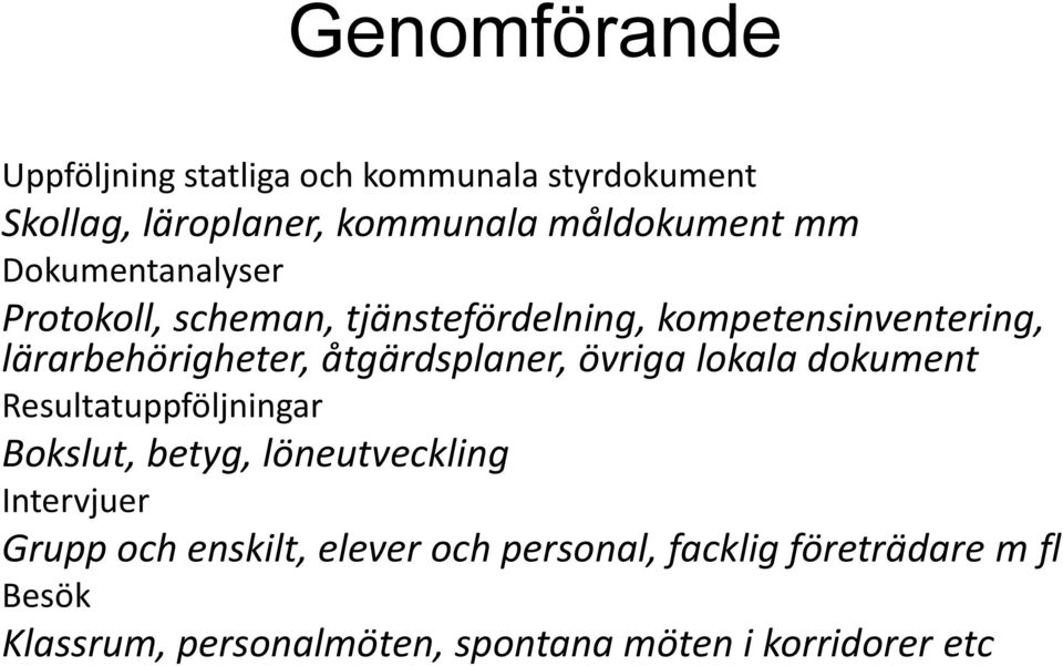 åtgärdsplaner, övriga lokala dokument Resultatuppföljningar Bokslut, betyg, löneutveckling Intervjuer Grupp