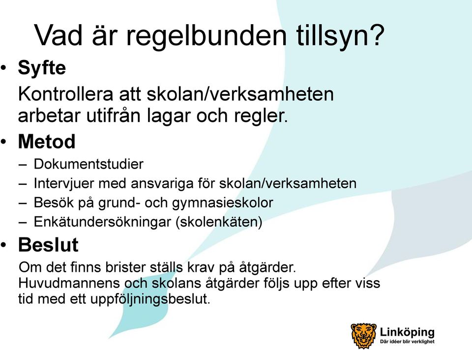 Metod Dokumentstudier Intervjuer med ansvariga för skolan/verksamheten Besök på grund- och