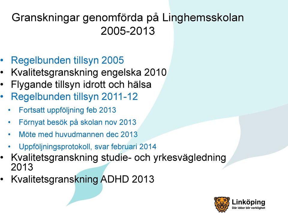 feb 2013 Förnyat besök på skolan nov 2013 Möte med huvudmannen dec 2013 Uppföljningsprotokoll,