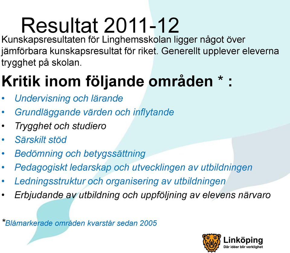 Kritik inom följande områden * : Undervisning och lärande Grundläggande värden och inflytande Trygghet och studiero Särskilt stöd