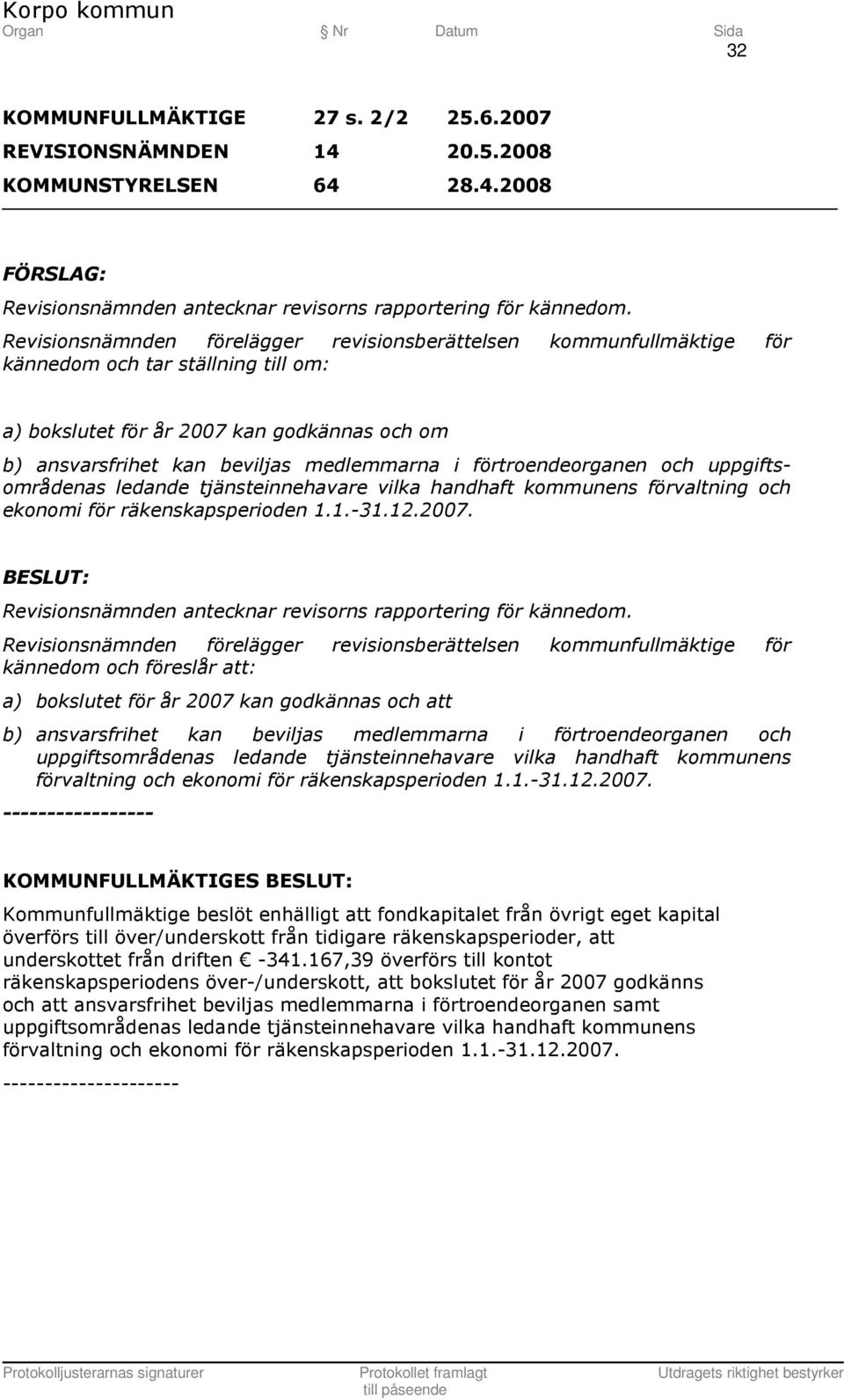 förtroendeorganen och uppgiftsområdenas ledande tjänsteinnehavare vilka handhaft kommunens förvaltning och ekonomi för räkenskapsperioden 1.1.-31.12.2007.