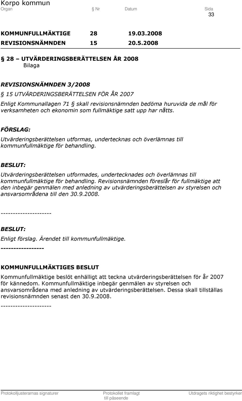 2008 28 UTVÄRDERINGSBERÄTTELSEN ÅR 2008 Bilaga REVISIONSNÄMNDEN 3/2008 15 UTVÄRDERINGSBERÄTTELSEN FÖR ÅR 2007 Enligt Kommunallagen 71 skall revisionsnämnden bedöma huruvida de mål för verksamheten