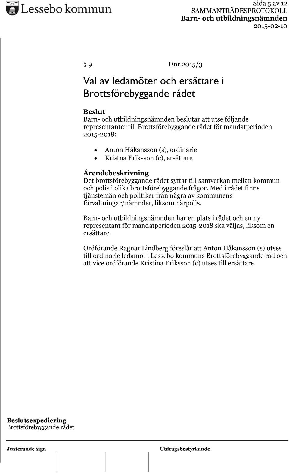 Med i rådet finns tjänstemän och politiker från några av kommunens förvaltningar/nämnder, liksom närpolis.