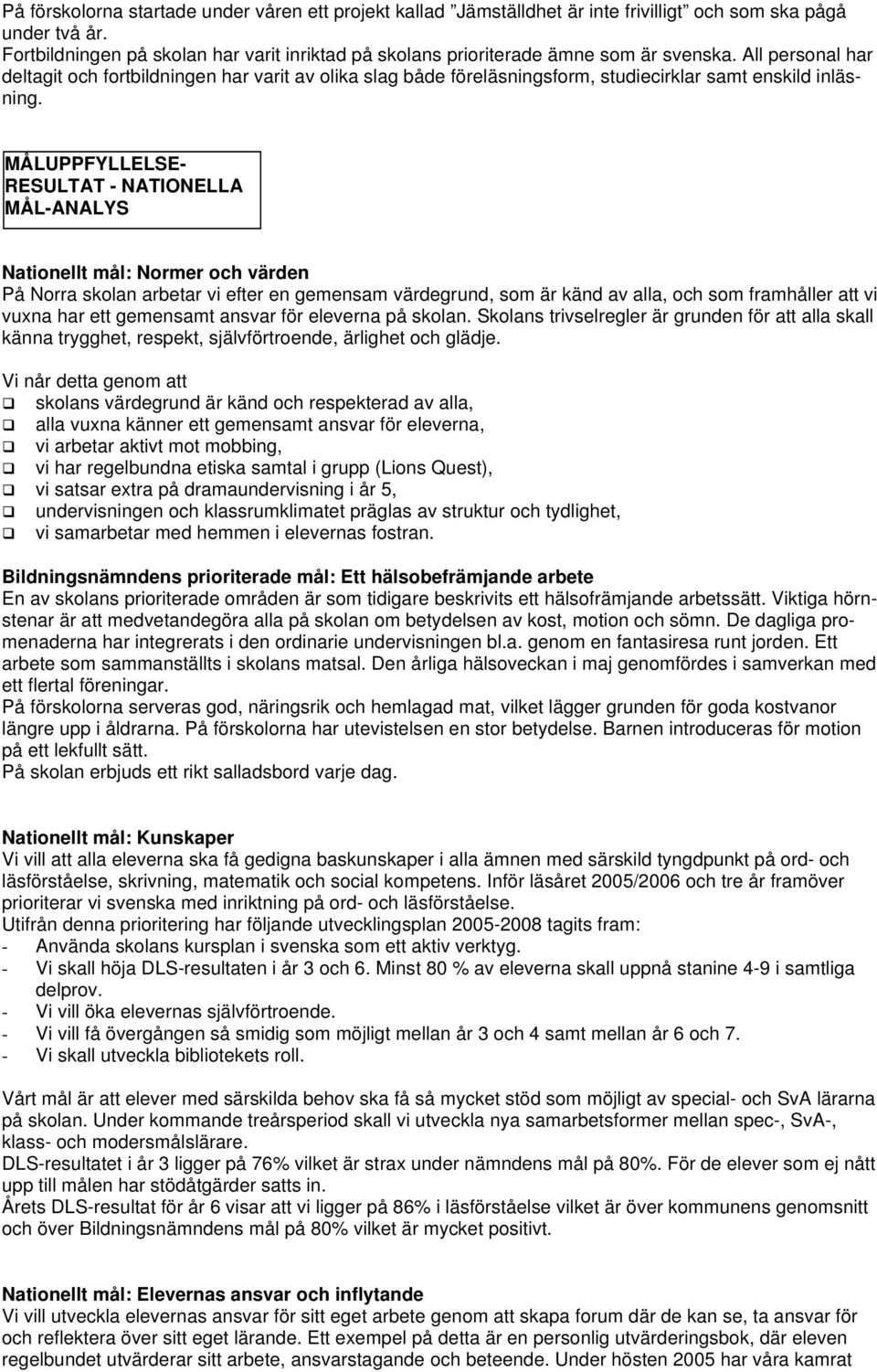 All personal har deltagit och fortbildningen har varit av olika slag både föreläsningsform, studiecirklar samt enskild inläsning.