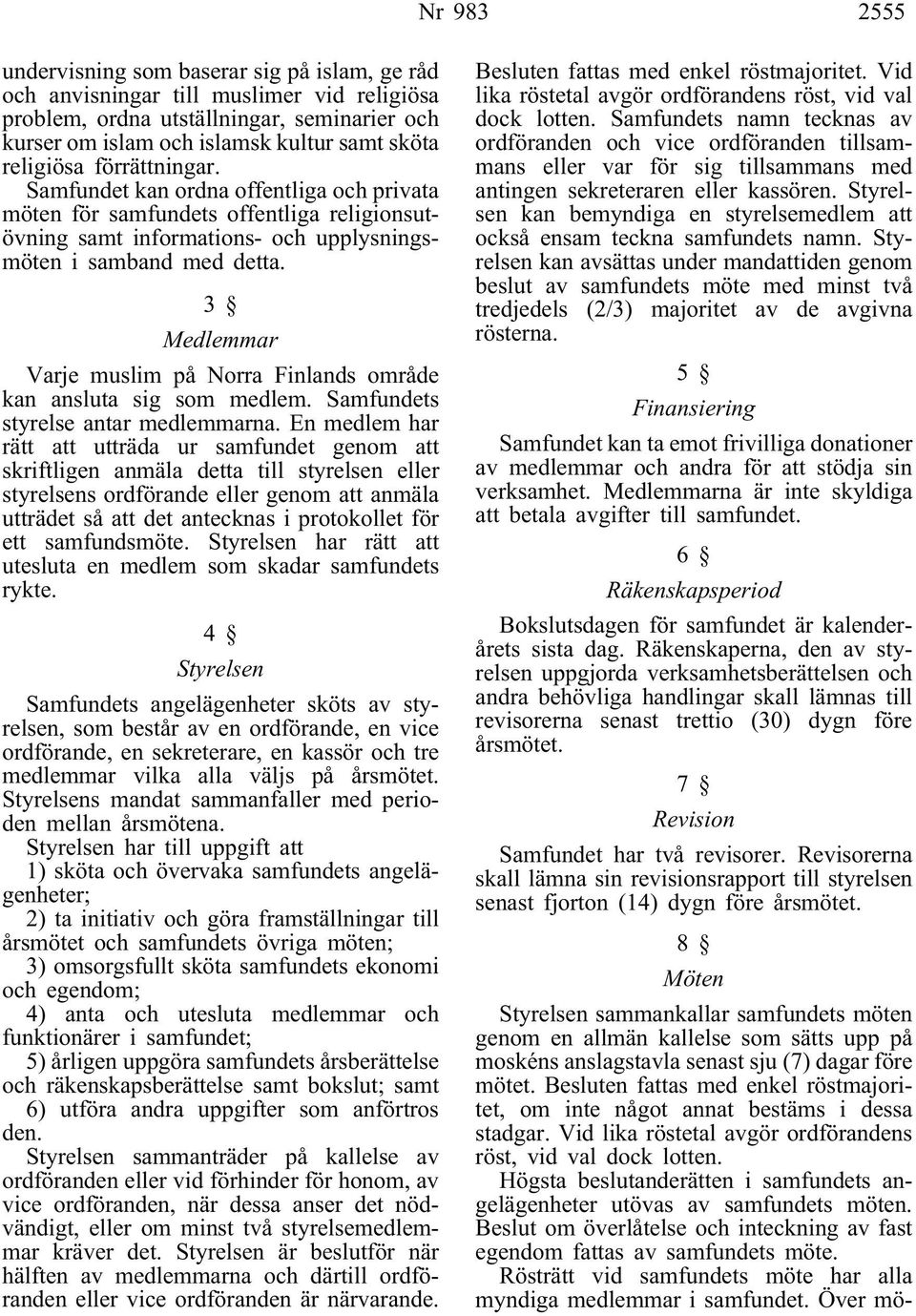 3 Medlemmar Varje muslim på Norra Finlands område kan ansluta sig som medlem. Samfundets styrelse antar medlemmarna.