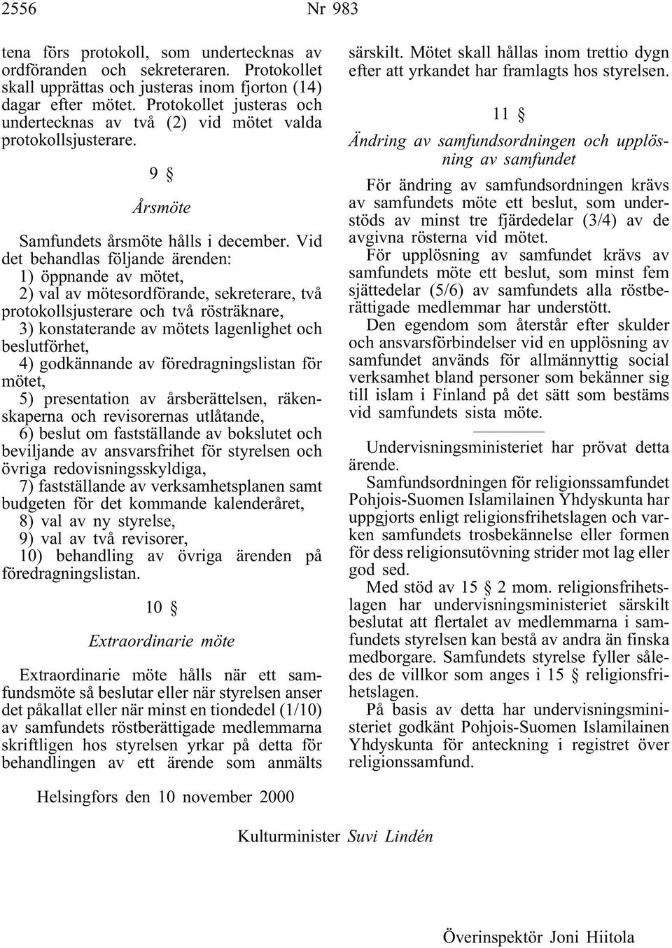 Vid det behandlas följande ärenden: 1) öppnande av mötet, 2) val av mötesordförande, sekreterare, två protokollsjusterare och två rösträknare, 3) konstaterande av mötets lagenlighet och beslutförhet,