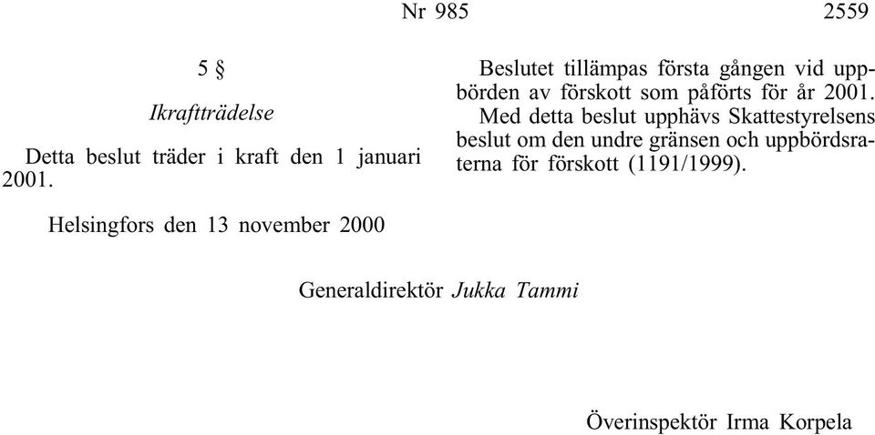 Med detta beslut upphävs Skattestyrelsens beslut om den undre gränsen och uppbördsraterna