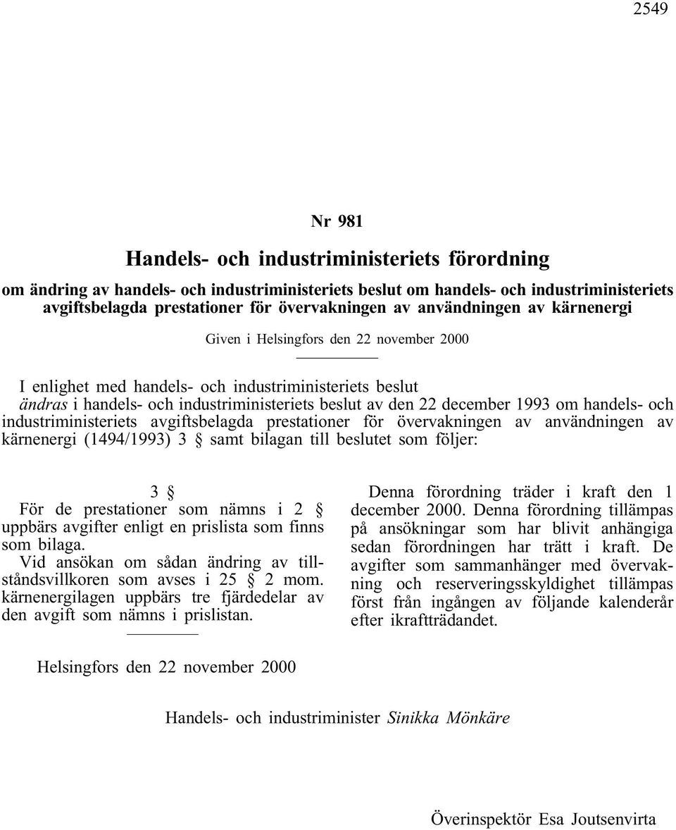 om handels- och industriministeriets avgiftsbelagda prestationer för övervakningen av användningen av kärnenergi (1494/1993) 3 samt bilagan till beslutet som följer: 3 För de prestationer som nämns i