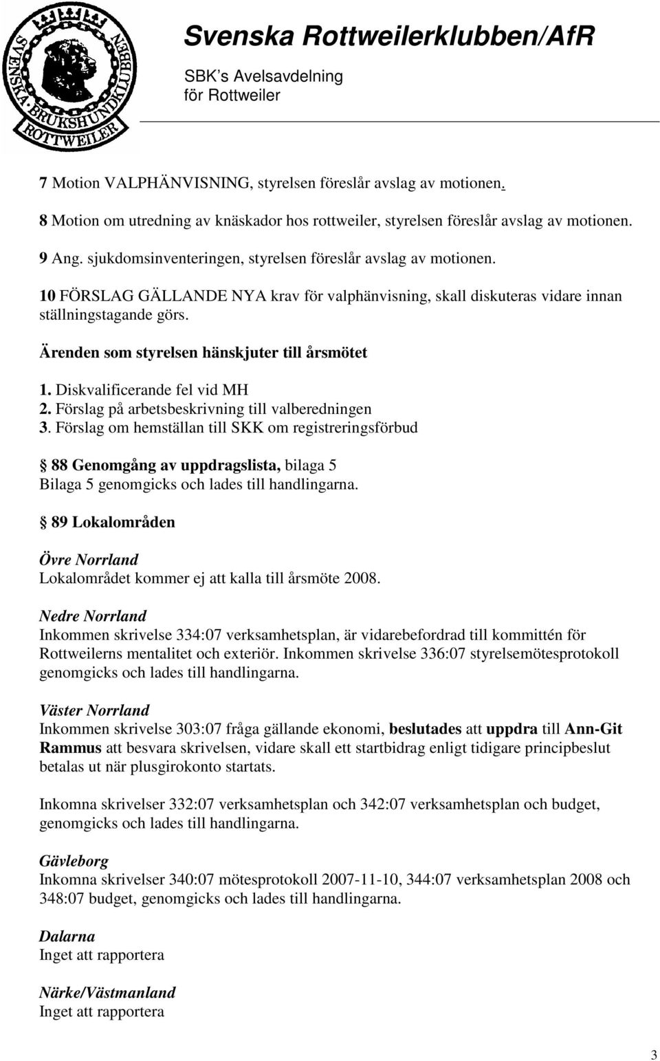 Ärenden som styrelsen hänskjuter till årsmötet 1. Diskvalificerande fel vid MH 2. Förslag på arbetsbeskrivning till valberedningen 3.