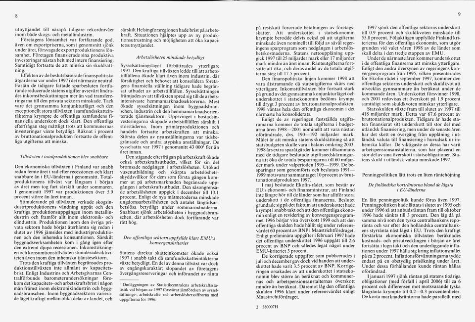 Företagen finansierade sina p ro d u k tiv a investeringar nästan helt med intern Finansiering. Sam tidigt fo rtsatte de a tt m inska sin sk u ld sätt ning.