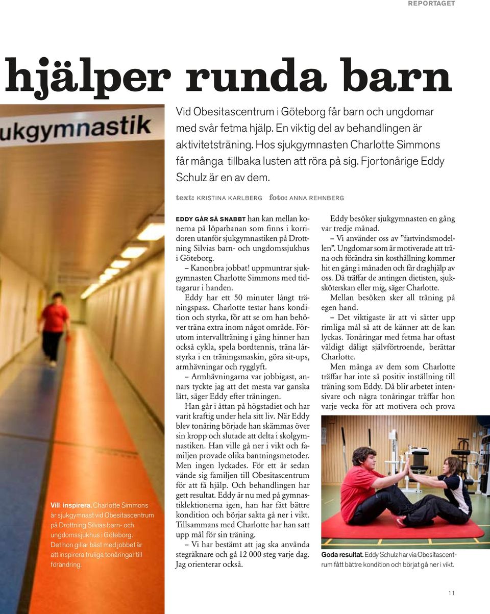 Charlotte Simmons är sjukgymnast vid Obesitascentrum på Drottning Silvias barn- och ungdomssjukhus i Göteborg. Det hon gillar bäst med jobbet är att inspirera truliga tonåringar till förändring.