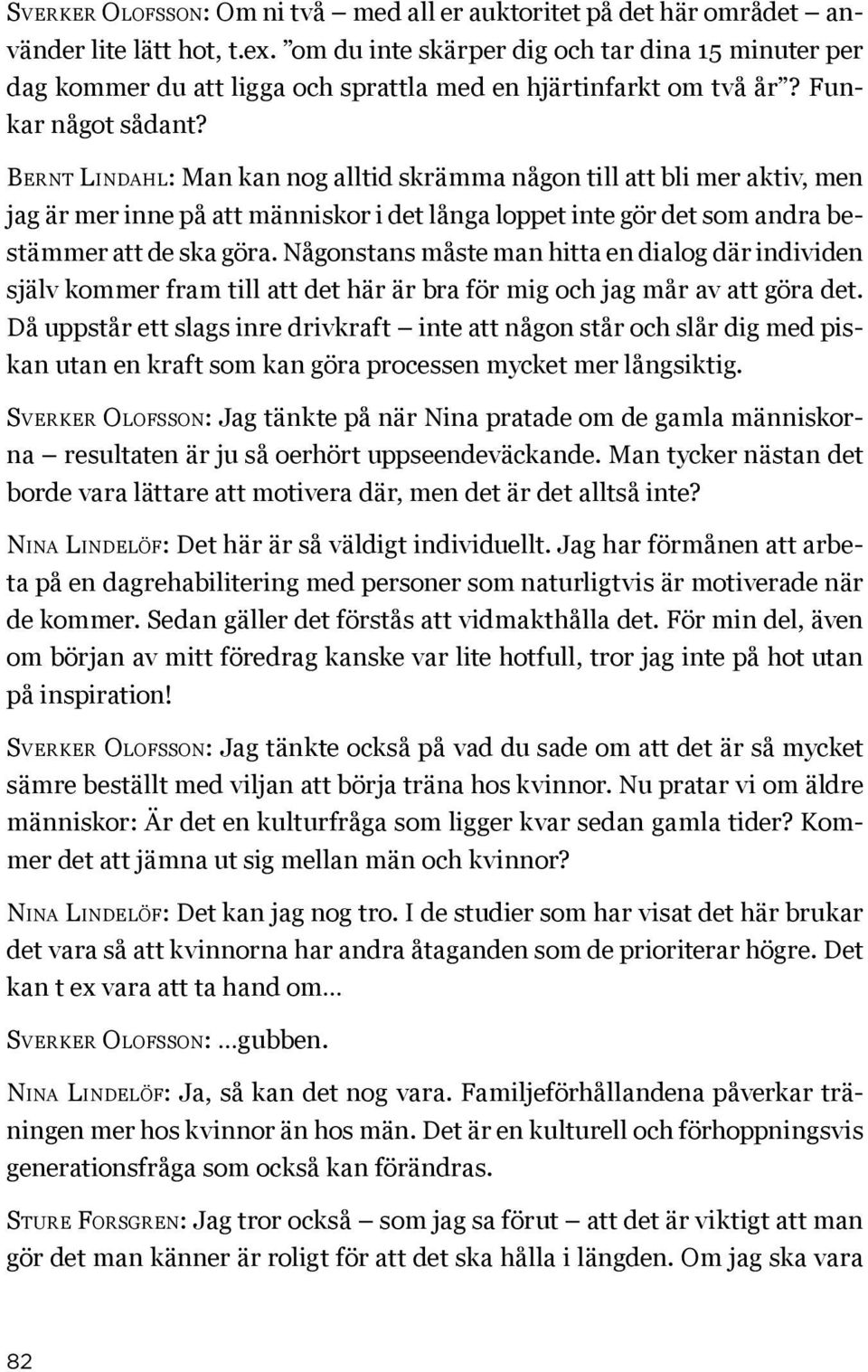 Bernt Lindahl: Man kan nog alltid skrämma någon till att bli mer aktiv, men jag är mer inne på att människor i det långa loppet inte gör det som andra bestämmer att de ska göra.