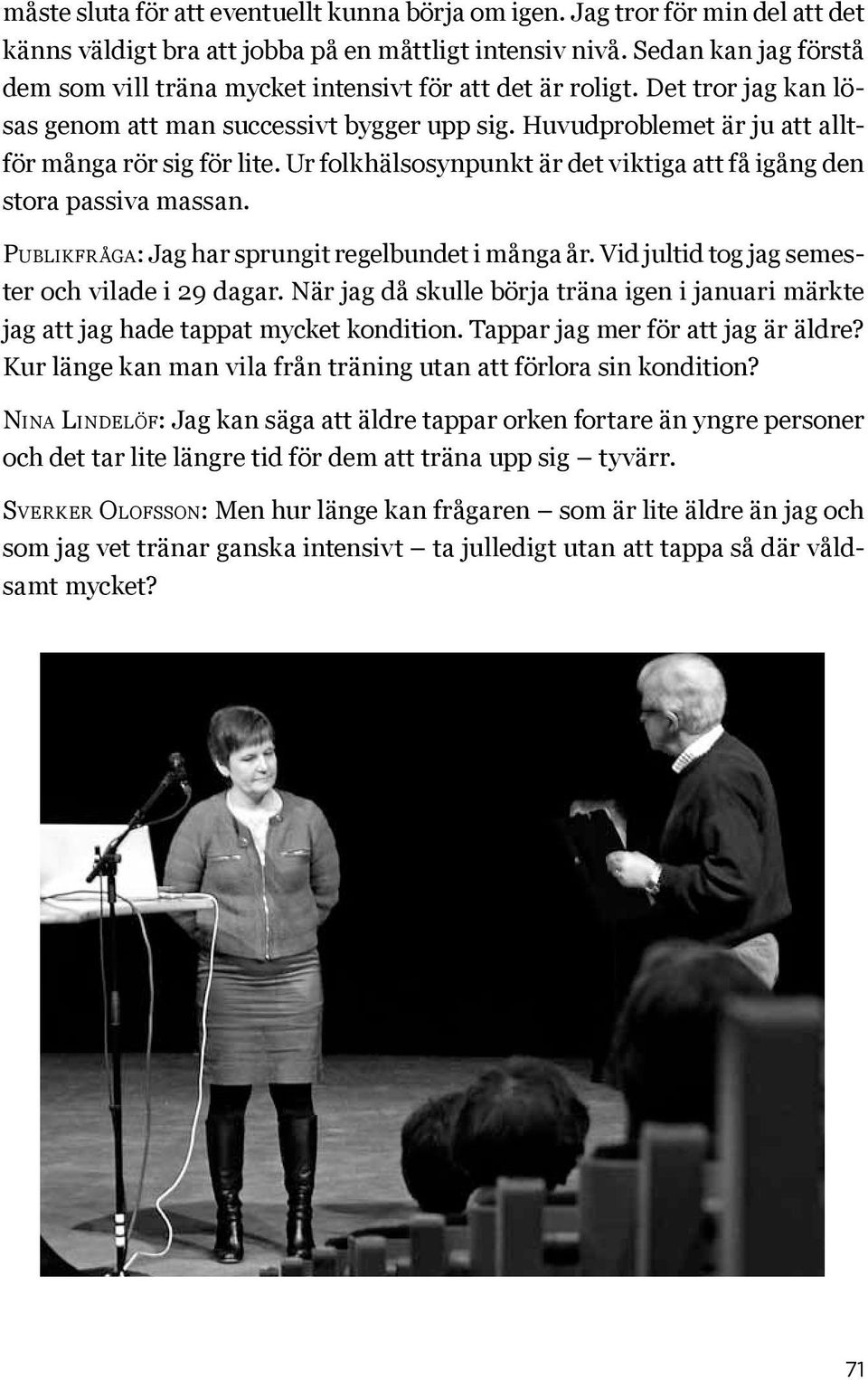 Ur folkhälsosynpunkt är det viktiga att få igång den stora passiva massan. Publikfråga: Jag har sprungit regelbundet i många år. Vid jultid tog jag semester och vilade i 29 dagar.