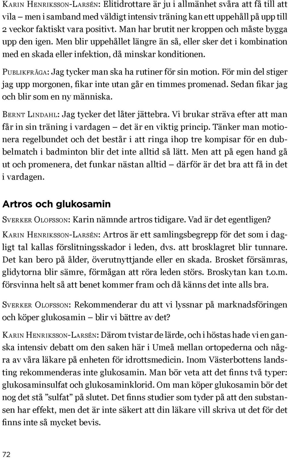 Publikfråga: Jag tycker man ska ha rutiner för sin motion. För min del stiger jag upp morgonen, fikar inte utan går en timmes promenad. Sedan fikar jag och blir som en ny människa.