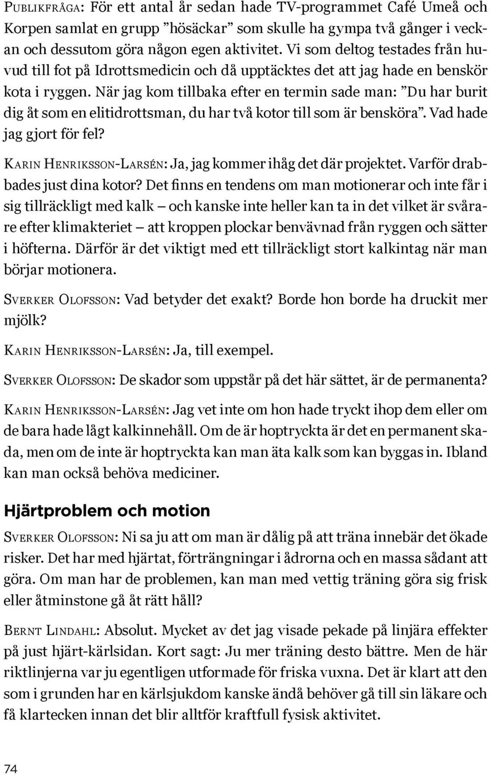 När jag kom tillbaka efter en termin sade man: Du har burit dig åt som en elitidrottsman, du har två kotor till som är bensköra. Vad hade jag gjort för fel?