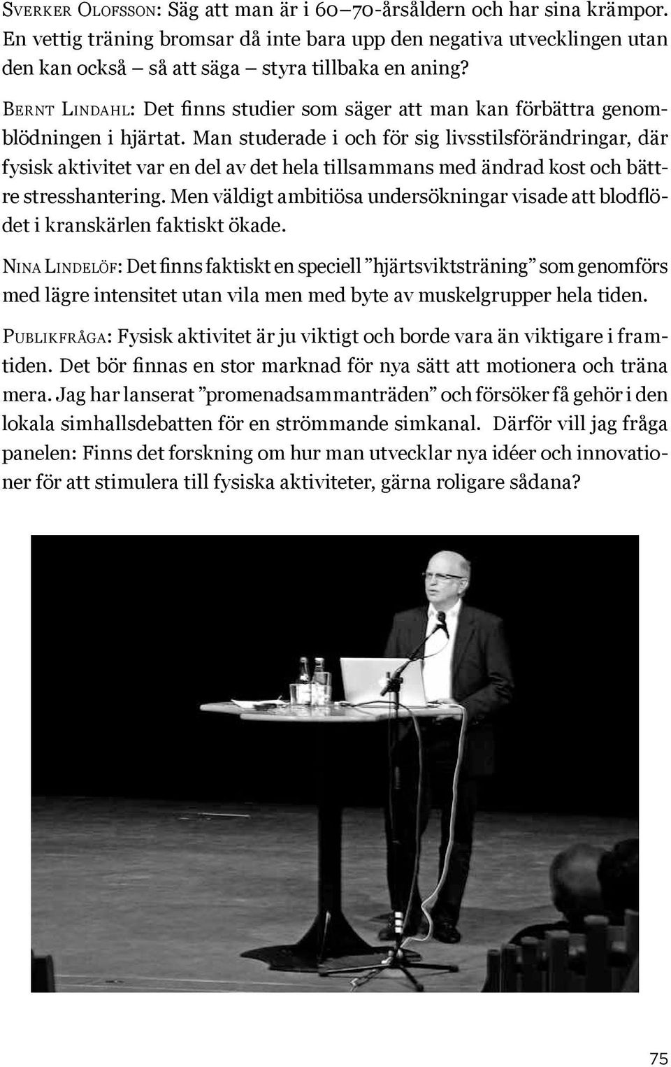 Man studerade i och för sig livsstilsförändringar, där fysisk aktivitet var en del av det hela tillsammans med ändrad kost och bättre stresshantering.