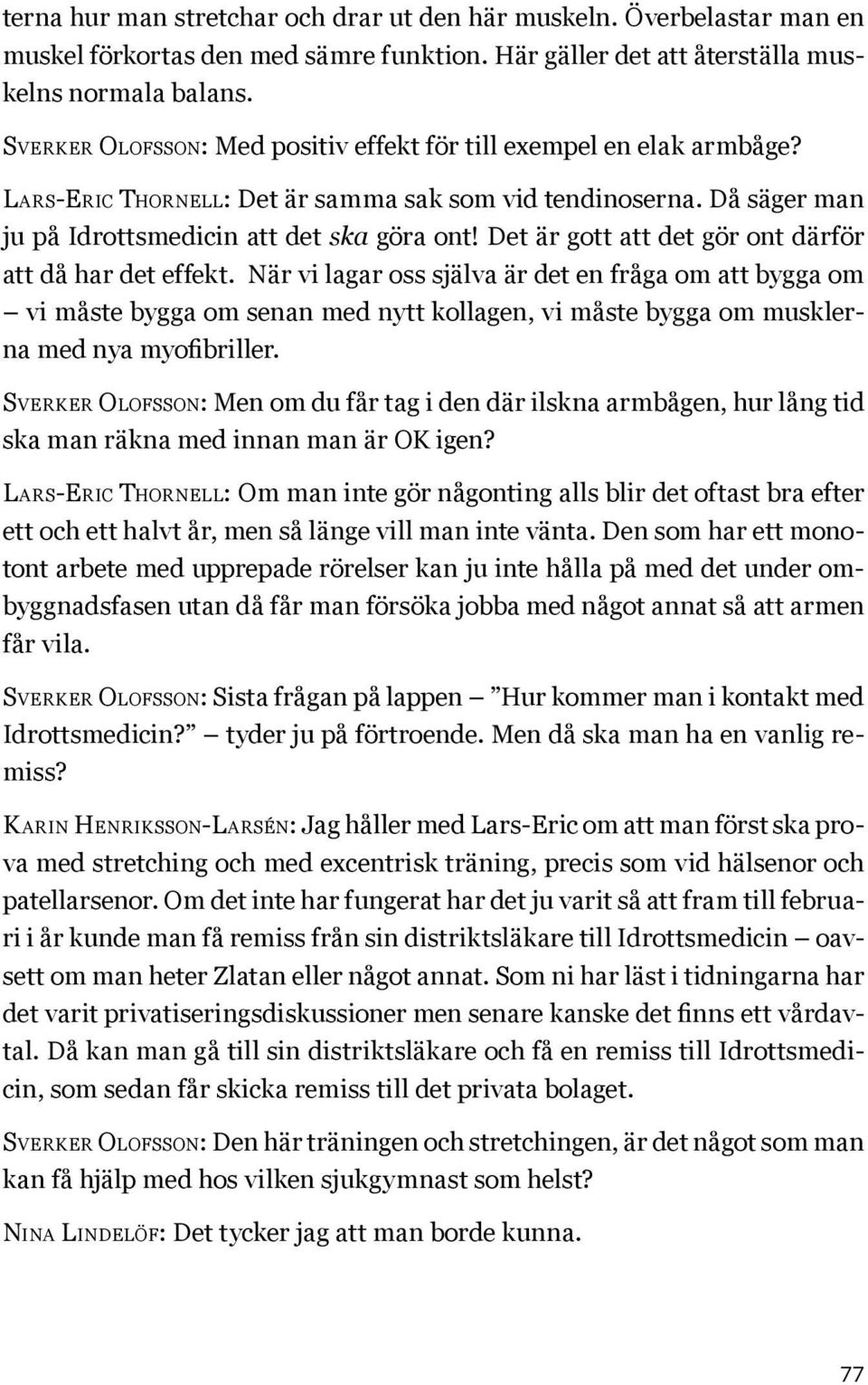 Det är gott att det gör ont därför att då har det effekt.