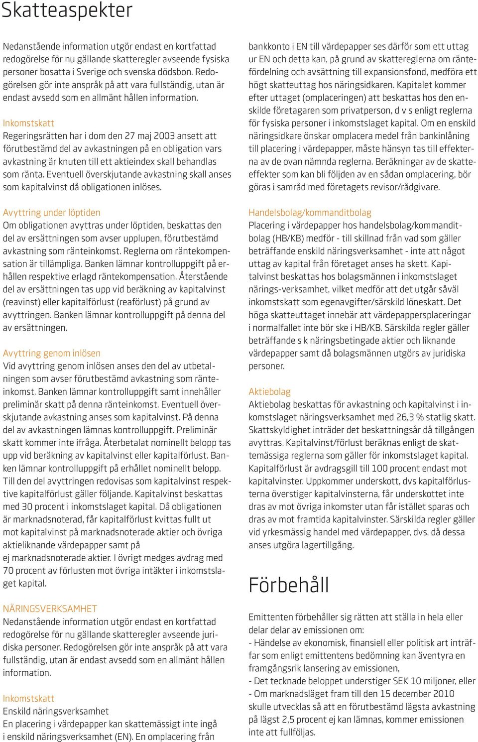 Inkomstskatt Regeringsrätten har i dom den 27 maj 2003 ansett att förutbestämd del av avkastningen på en obligation vars avkastning är knuten till ett aktieindex skall behandlas som ränta.