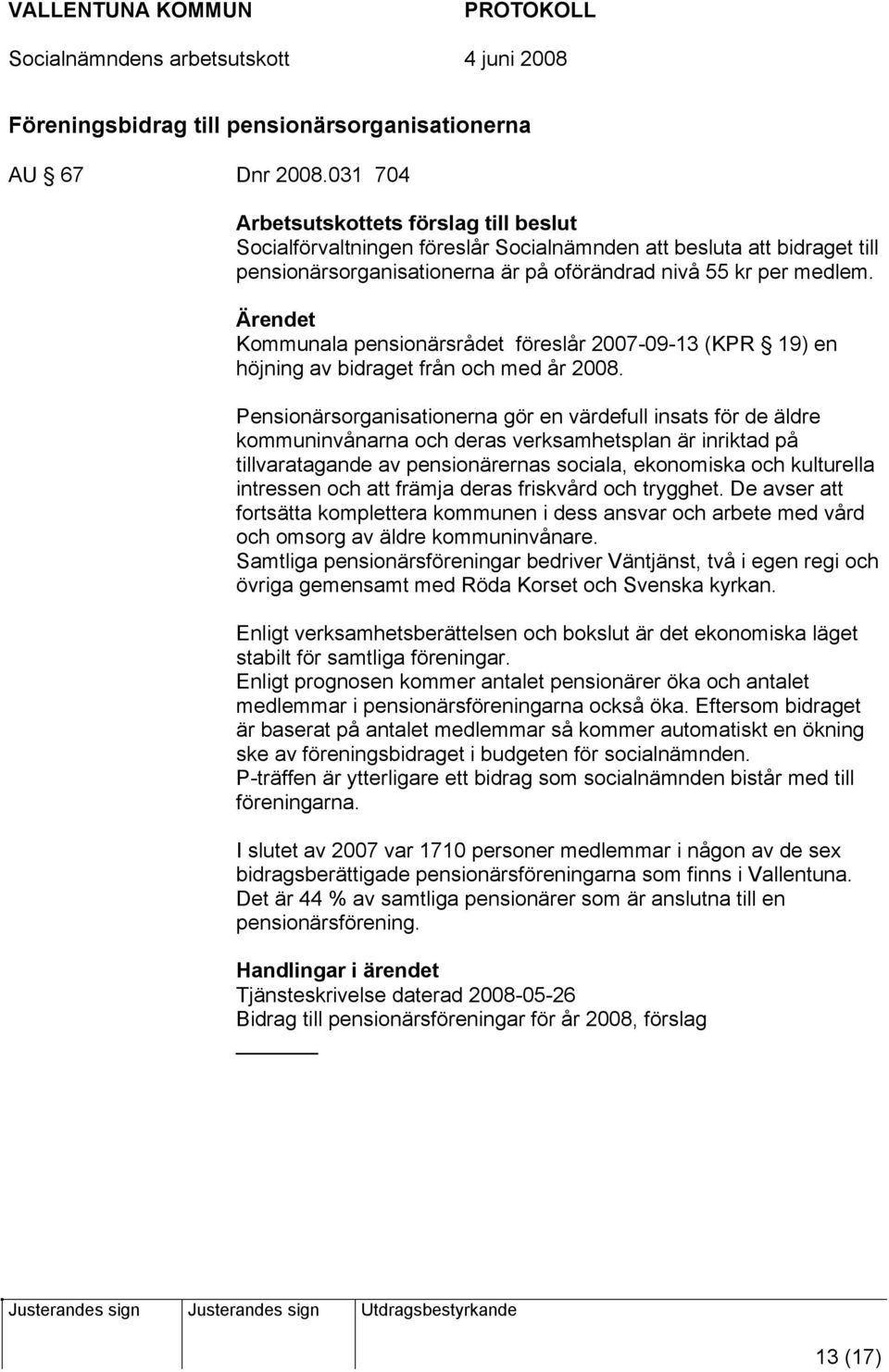 Ärendet Kommunala pensionärsrådet föreslår 2007-09-13 (KPR 19) en höjning av bidraget från och med år 2008.