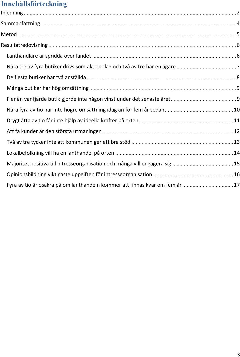 ..9 Nära fyra av tio har inte högre omsättning idag än för fem år sedan...10 Drygt åtta av tio får inte hjälp av ideella krafter på orten...11 Att få kunder är den största utmaningen.